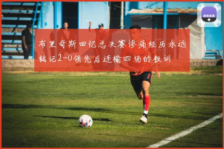 布里奇斯回忆总决赛惨痛经历永远铭记2-0领先后连输四场的教训