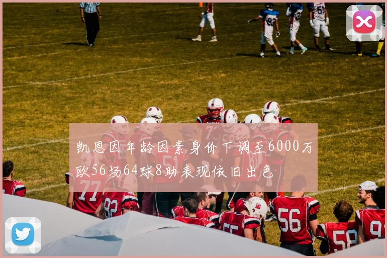 凯恩因年龄因素身价下调至6000万欧56场64球8助表现依旧出色
