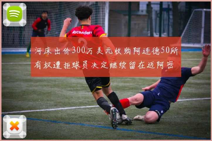 河床出价300万美元收购阿连德50所有权遭拒球员决定继续留在迈阿密