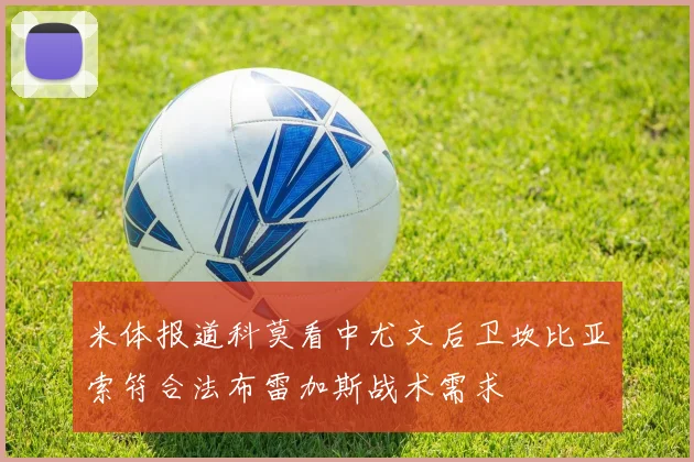 米体报道科莫看中尤文后卫坎比亚索符合法布雷加斯战术需求